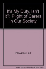 It's My Duty, Isn't it?: Plight of Carers in Our Society - Jill Pitkeathley