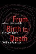 From Birth to Death: A Primer in Demography for the Twenty-First Century - William Petersen