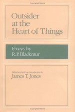 Outsider at the Heart of Things: Essays by R. P. Blackmur - R.P. Blackmur, James T. Jones