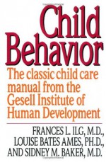 Child Behavior: The Classic Child Care Manual from the Gesell Institute of Human Development - Frances L. Ilg, Louise Bates Ames, Sidney M. Baker