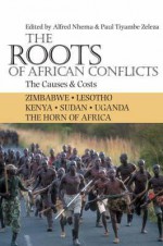 The Roots of African Conflicts: The Causes and Costs - Alfred Nhema