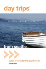 Day Trips&reg; from Seattle: Getaway Ideas for the Local Traveler - Chloe Ernst