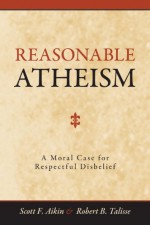 Reasonable Atheism: A Moral Case For Respectful Disbelief - Scott F. Aikin, Robert B. Talisse