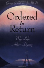 Ordered to Return: My Life After Dying - George G. Ritchie, Ian Stevenson