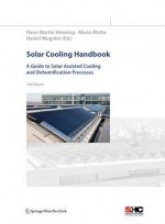 Solar Cooling Handbook: A Guide to Solar Assisted Cooling and Dehumidification Processes - H. M. Henning, Mario Motta