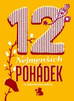 12 nejmenších pohádek - Alžběta Skálová, Dagmar Urbánková, Juraj Horváth, Darja Čančíková, Dora Dutková, Michaela Kukovičová, Eva Maceková, Radana Přenosilová, Tereza Ricanova, Chrudoš Valoušek, Eva Volfová, Petr Šmalec