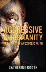 Aggressive Christianity - Catherine Booth