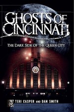 Ghosts of Cincinnati (OH): The Dark Side of the Queen City (Haunted America) - Teri Casper, Dan Smith