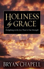 Holiness by Grace: Delighting in the Joy That Is Our Strength - Bryan Chapell