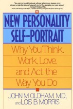 The New Personality Self-Portrait: Why You Think, Work, Love and Act the Way You Do - John Oldham, Lois B. Morris