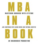 MBA in a Book: Mastering Business with Attitude - Glenn Rifkin, Victoria Griffith, Joel Kurtzman, Arthur Morey