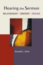 Hearing the Sermon: Relationship, Content, Feelingchannels of Listening Series - Ronald J. Allen