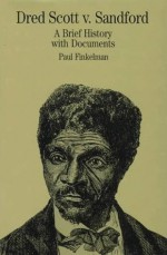 Dred Scott vs. Sandford: A Brief History with Documents (The Bedford Series in History and Culture) - Paul Finkleman