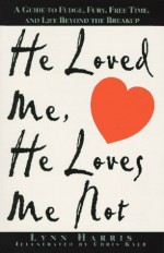 He Loved Me, He Loves Me Not: A Guide to Fudge, Fury, Free Time, and Life Beyond the Breakup - Lynn Harris, Chris Kalb