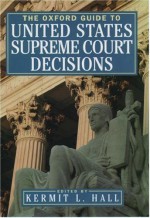 The Oxford Guide to United States Supreme Court Decisions - Kermit L. Hall