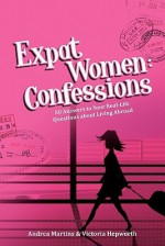 Expat Women: Confessions - 50 Answers to Your Real-Life Questions about Living Abroad - Robin Pascoe, Andrea Martins, Victoria Hepworth