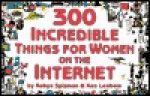 300 Incredible Things for Women on the Internet - Robyn Freedman Spizman, Ken Leebow