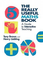 The Really Useful Maths Book: A Framework of Knowledge for Primary Teachers - Henry Liebling, Tony Brown