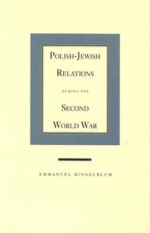 Polish-Jewish Relations During the Second World War - Emmanuel Ringelblum, Joseph Kermish, Yad Vashem, Shmuel Krakowski, Dafna Allon, Danuta Dabrowska, Dana Keren