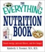 The Everything Nutrition Book: Boost Energy, Prevent Illness, and Live Longer - Kimberly A. Tessmer