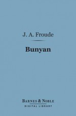 Bunyan (Barnes & Noble Digital Library): English Men of Letters Series - James Anthony Froude