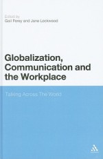 Globalization, Communication and the Workplace: Talking Across The World - Gail Forey, Jane Lockwood