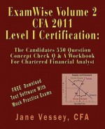 Examwise Volume 2 for 2011 Cfa Level I Certification the Candidates Question and Answer Workbook for Chartered Financial Analyst (with Download Testing Software) - Jane Vessey