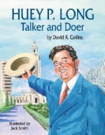 Huey P. Long: Talker and Doer - David R. Collins, Jack K. Smith