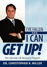 I've Fallen and I Can Get Up!: The Ultimate Life Recovery Program - Christopher R. Miller