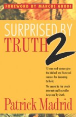 Surprised by Truth 2: 15 Men and Women Give the Biblical and Historical Reasons For Becoming Catholic - Patrick Madrid, Marcus Grodi, Kristine L. Franklin, Jeff W. Childers, Carolyn Kollegger, Ray Ryland, Lynn Nordhagen, Steve Clifford, Mary Beth Kremski, Nancy Montgomery, John Gibson, Tim Drake, Kevin M. Lowry, Laura Johnson, Eric Pavlat, Martin K. Barrack, Thomas Howard