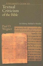 A Student's Guide to Textual Criticism of the Bible: Its History, Methods and Results - Paul D. Wegner