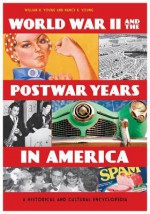 World War II and the Postwar Years in America: A Historical and Cultural Encyclopedia - William H. Young, Nancy K. Young