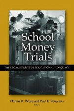 School Money Trials: The Legal Pursuit of Educational Adequacy - Martin R. West