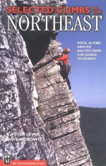 Selected Climbs in the Northeast: Rock, Alpine, and Ice Routes from the Gunks to Acadia - S. Peter Lewis, Dave Horowitz