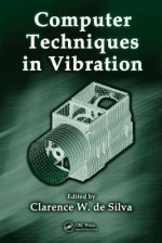 Computer Techniques in Vibration - Clarence W. De Silva