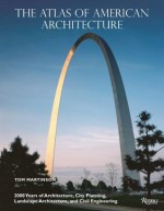 The Atlas of American Architecture: 2000 Years of Architecture, City Planning, Landscape Architecture and Civil Engineering - Tom Martinson, Richard Meier