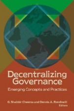 Decentralizing Governance: Emerging Concepts and Practices (Innovative Governance in the 21st Century) (Innovative Governance in the 21st Century) - Dennis A. Rondinelli, G. Shabbir Cheema