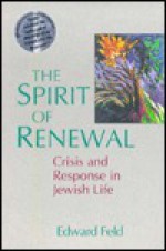 Spirit of Renewal: Crisis and Response in Jewish Life - Edward Feld