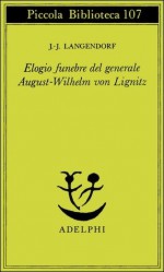 Elogio funebre del generale August-Wilhelm von Lignitz - Jean-Jacques Langendorf, Maurizio Andolfato