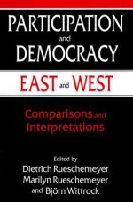 Participation and Democracy East and West: Comparisons and Interpretations - Dietrich Rueschemeyer