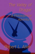 The Valley of Dragar: A Philosophical Adventure - Robert L. Allen