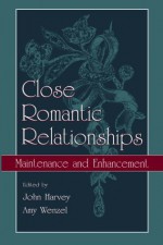 Close Romantic Relationships: Maintenance and Enhancement (The Educational Psychology Series) - John H. Harvey, Amy Wenzel