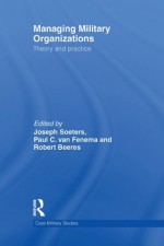 Managing Military Organisations (Cass Military Studies) - Joseph Soeters, Paul C. van C.van Fenema, Robert Beeres