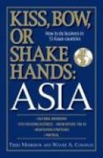 Kiss, Bow, or Shakes Hands Asia: How to Do Business in 12 Asian Countries (Kiss, Bow, or Shake Hands)12 - Terri Morrison, Wayne A. Conaway