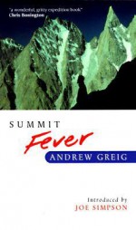 Summit Fever: An Armchair Climber's Initiation to Glencoe, Mortal Terror and the Himalayan Matterhorn - Andrew Greig, Joe Simpson