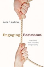 Engaging Resistance: How Ordinary People Successfully Champion Change (Stanford Business Books) - Aaron Anderson