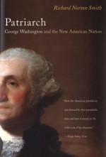 Patriarch: George Washington and the New American Nation - Richard Norton Smith