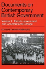 Documents on Contemporary British Government, Volume 1: British Government and Constitutional Change - Martin Minogue