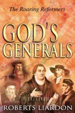 God's Generals: The Roaring Reformers - Roberts Liardon