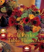 Table Flowers: Innovative Floral Designs for Entertaining - Paula Pryke